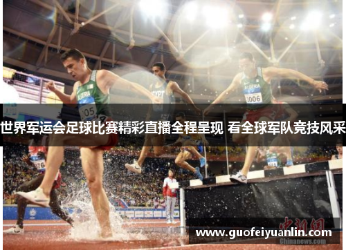 世界军运会足球比赛精彩直播全程呈现 看全球军队竞技风采