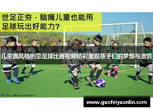 儿童画风格创意足球比赛视频精彩呈现孩子们的梦想与激情