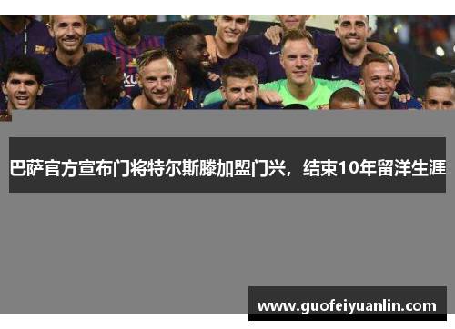 巴萨官方宣布门将特尔斯滕加盟门兴，结束10年留洋生涯